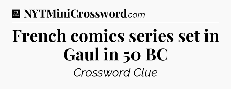 French comics series set in Gaul in 50 BC - LA Times Crossword
