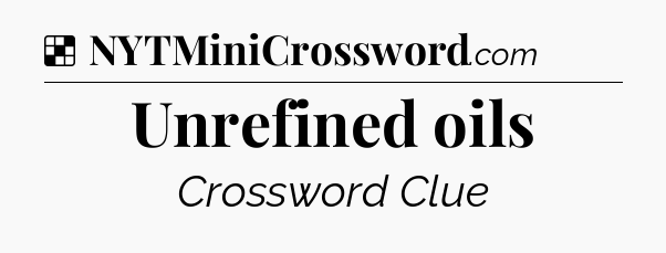 Solution: Unrefined oils - NYT Crossword