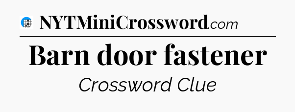 Barn door fastener Crossword Clue