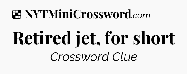 Solution: Retired jet, for short - NYT Crossword