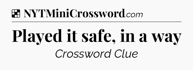 Solution: Played it safe, in a way - NYT Crossword