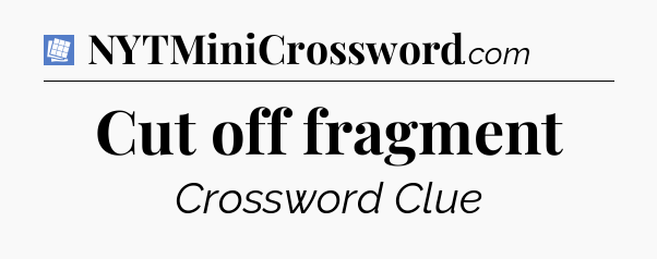 Cut off fragment Puzzle Page Crossword Clue