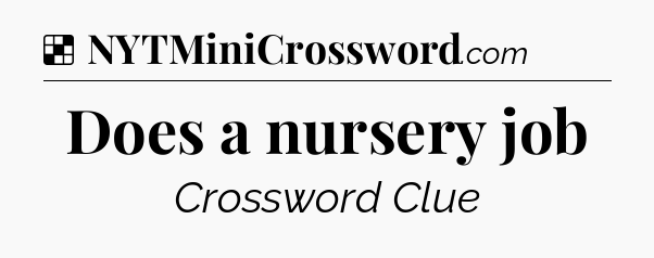 Solution: Does a nursery job - NYT Crossword