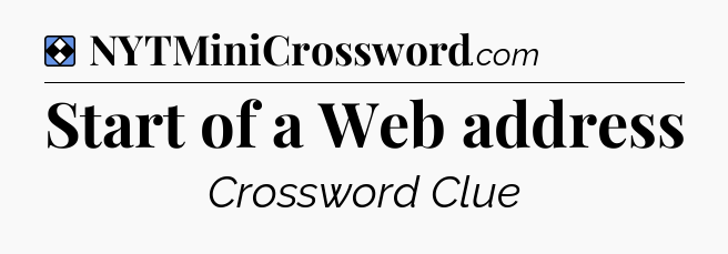 Solution: Start of a Web address - NYT Mini Crossword