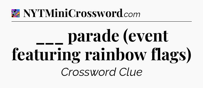 ___ parade (event featuring rainbow flags) Crossword Clue
