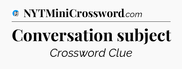 Conversation subject Crossword Clue
