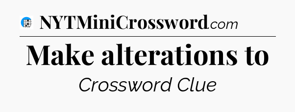 Make alterations to Crossword Clue