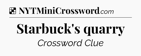 Solution: Starbuck's quarry - NYT Crossword