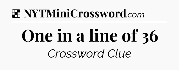 Solution: One in a line of 36 - NYT Crossword