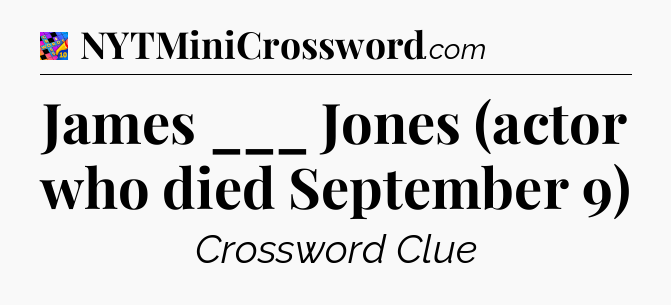 James ___ Jones (actor who died September 9) Crossword Clue