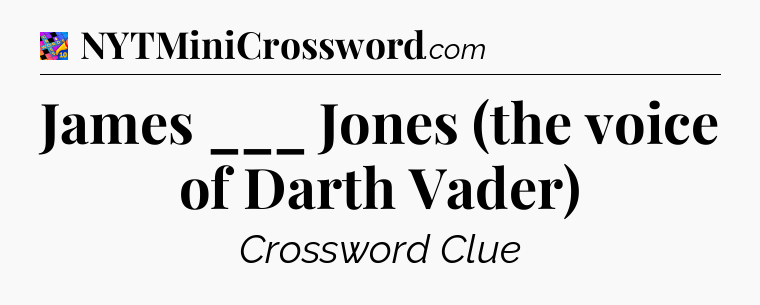 James ___ Jones (the voice of Darth Vader) Crossword Clue