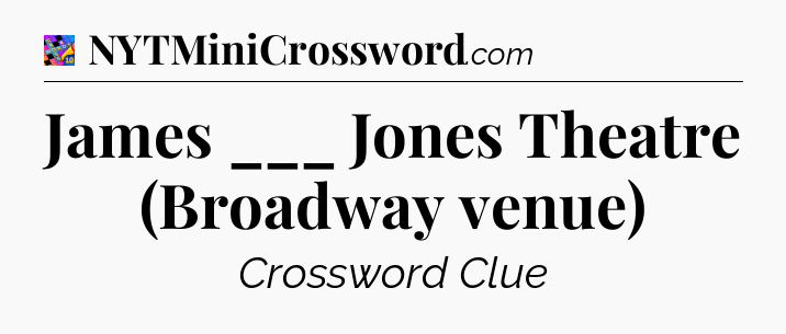 James ___ Jones Theatre (Broadway venue) Crossword Clue