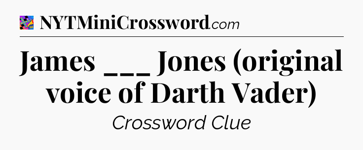 James ___ Jones (original voice of Darth Vader) Crossword Clue