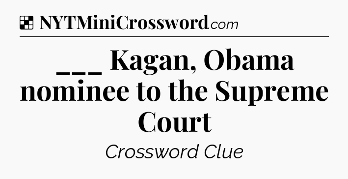 Solution: ___ Kagan, Obama nominee to the Supreme Court - NYT Crossword