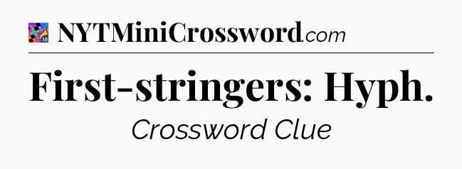 First-stringers: Hyph Crossword Clue