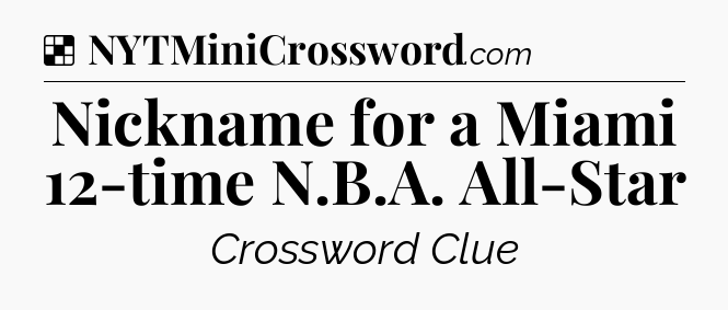 Solution: Nickname for a Miami 12-time N.B.A. All-Star - NYT Crossword