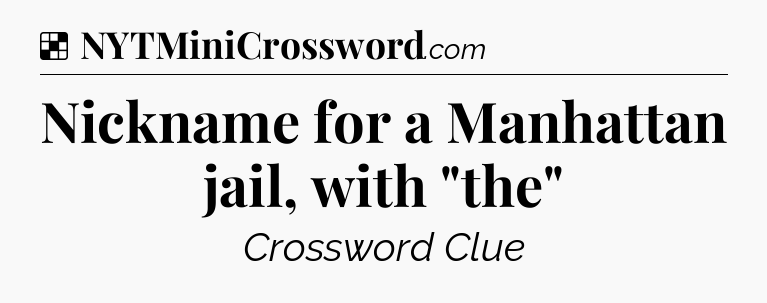 Solution: Nickname for a Manhattan jail, with 