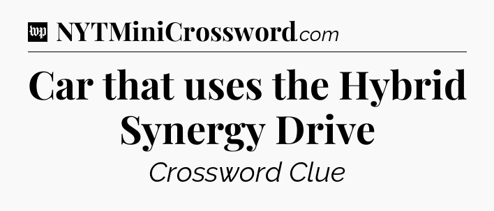 Car that uses the Hybrid Synergy Drive Crossword Clue