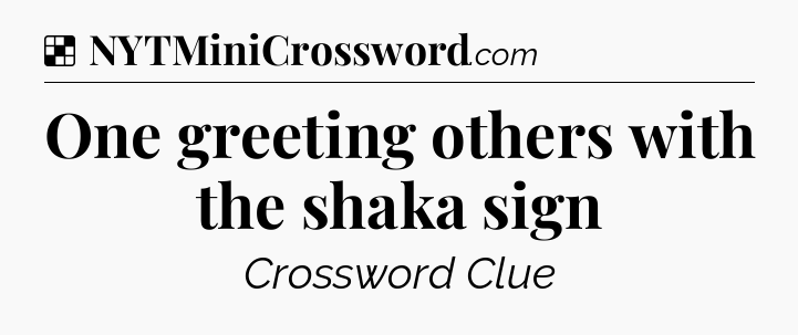 Solution: One greeting others with the shaka sign - NYT Crossword