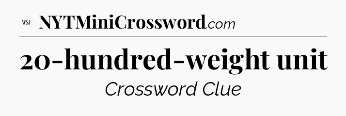 20-hundred-weight unit - WSJ Crossword