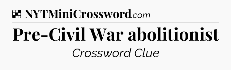 Solution: Pre-Civil War abolitionist - NYT Crossword