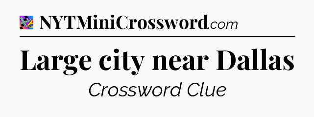 Large city near Dallas Crossword Clue