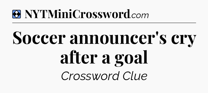 Solution: Soccer announcer's cry after a goal - NYT Mini Crossword