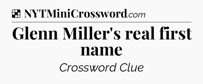 Solution: Glenn Miller's real first name - NYT Crossword