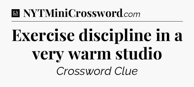 Exercise discipline in a very warm studio - LA Times Crossword