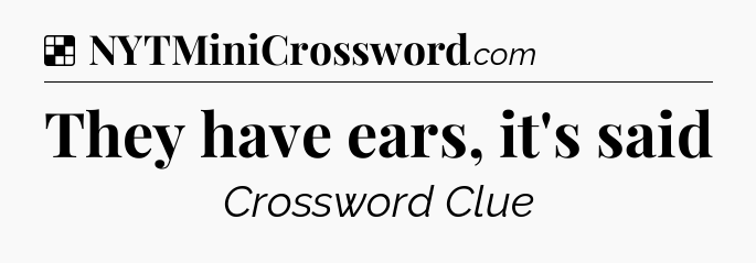 Solution: They have ears, it's said - NYT Crossword