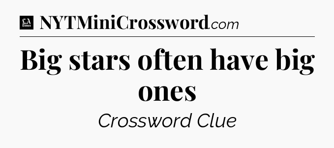 Big stars often have big ones - LA Times Crossword