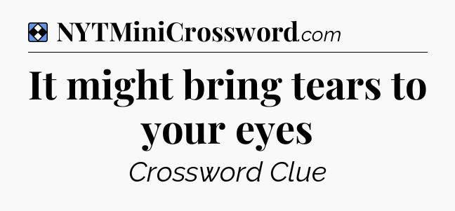 Solution: It might bring tears to your eyes - NYT Mini Crossword