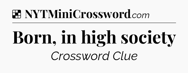 Solution: Born, in high society - NYT Crossword