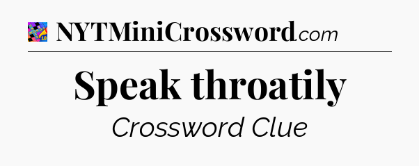 Speak throatily Crossword Clue