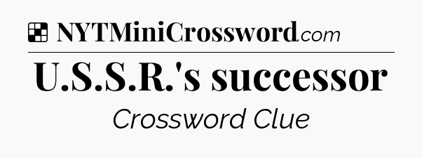 Solution: U.S.S.R.'s successor - NYT Crossword