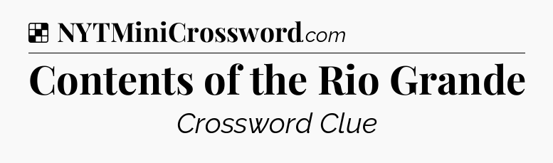 Solution: Contents of the Rio Grande - NYT Crossword