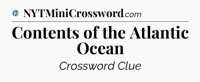 Contents of the Atlantic Ocean Crossword Clue