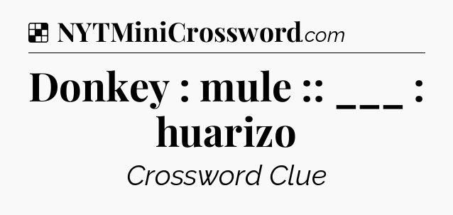 Solution: Donkey : mule :: ___ : huarizo - NYT Crossword