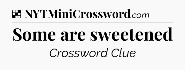 Solution: Some are sweetened - NYT Crossword