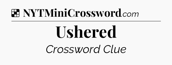 Solution: Ushered - NYT Crossword
