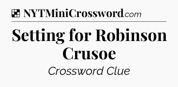 Solution: Setting for Robinson Crusoe - NYT Crossword