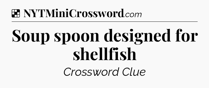 Solution: Soup spoon designed for shellfish - NYT Crossword