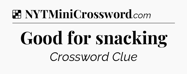 Solution: Good for snacking - NYT Crossword