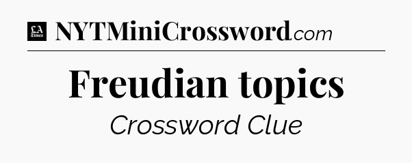 Freudian topics - LA Times Crossword