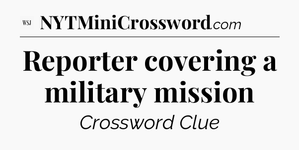 Reporter covering a military mission - WSJ Crossword
