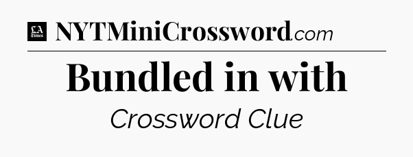 Bundled in with - LA Times Crossword