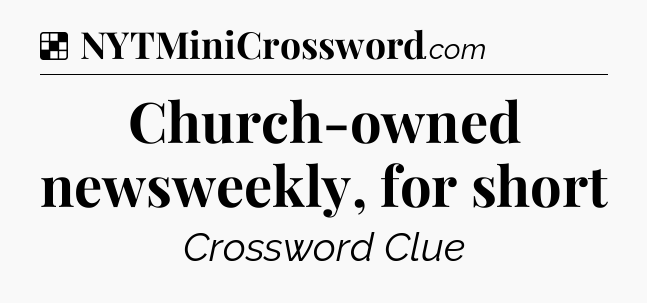 Solution: Church-owned newsweekly, for short - NYT Crossword