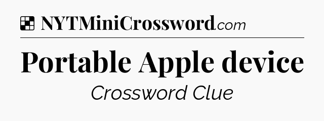 Solution: Portable Apple device - NYT Crossword