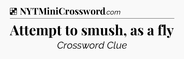 Solution: Attempt to smush, as a fly - NYT Crossword
