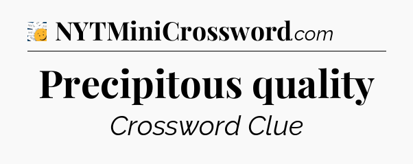 Precipitous quality - 7 Little Words